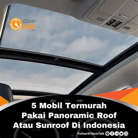 Mobil Termurah Pakai Panoramic Roof Atau Sunroof Di Indonesia Otom Talk