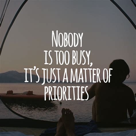 Nobody Is Too Busy Its Just A Matter Of Priorities Simple Quotes