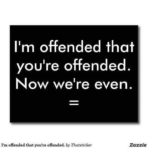 Im Offended That Youre Offended Postcard Offended