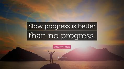 Anonymous Quote Slow Progress Is Better Than No Progress