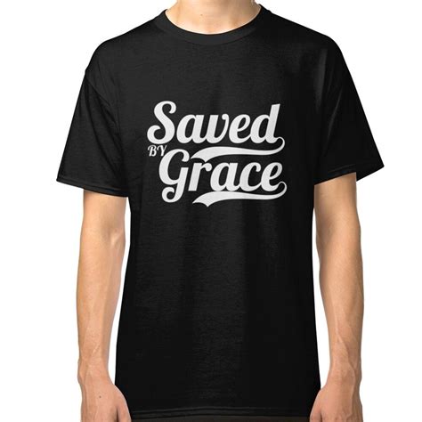 Saved By Grace Christian Ts Classic T Shirt By Sacreddesigns