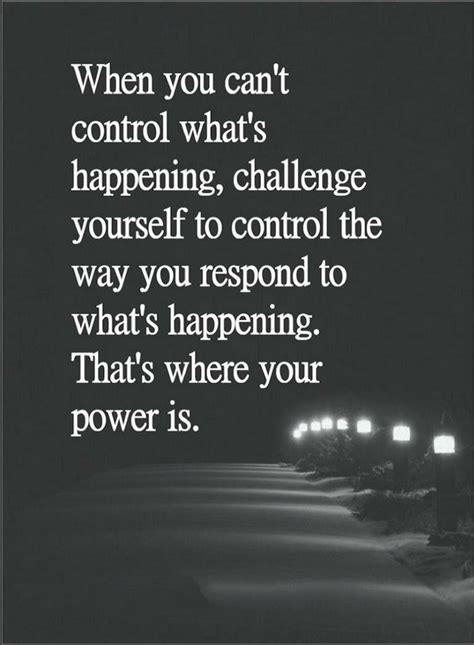 Quotes When You Cant Control Whats Happening Challenge Yourself To