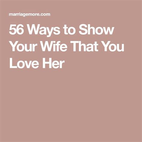 56 Ways To Show Your Wife That You Love Her Love Her Happy Marriage