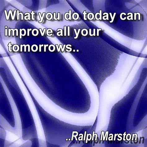 What You Do Today Can Improve All Your Tomorrows Ralph Marston Improve Tomorrow Canning