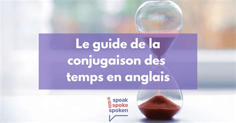 Les Temps En Anglais Guide De La Conjugaison Anglaise