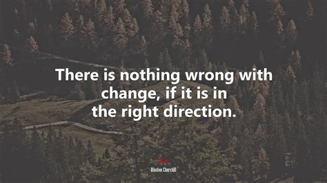 639011 There Is Nothing Wrong With Change If It Is In The Right