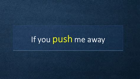 If You Push Me Away I Promise You You Wont Find Me Where You Left Me