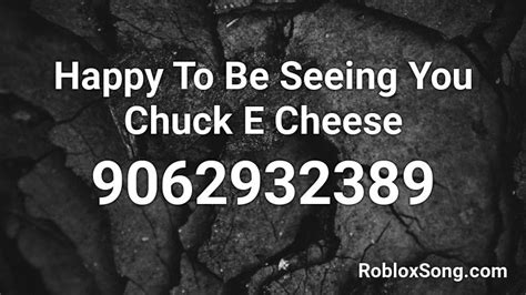Happy To Be Seeing You Chuck E Cheese Roblox Id Roblox Music Codes
