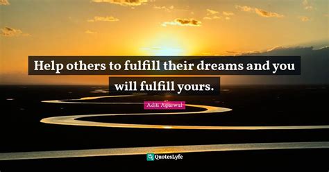 Help Others To Fulfill Their Dreams And You Will Fulfill Yours