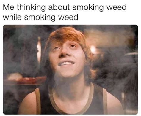Thinking About Smoking Weed While Smoking Weed Weed Memes