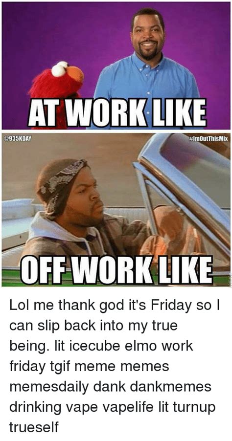 Here's an awesome happy friday meme collection for you. At WORK LIKE DAY #ImoutThisMix OFF WORK LIKE Lol Me Thank ...