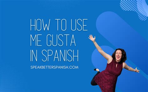 How To Use Me Gusta And Gusto In Spanish Speak Better Spanish
