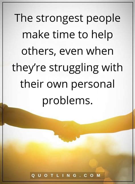 People Quotes The Strongest People Make Time To Help Others Even When