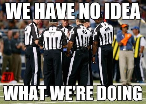Nfl Referees I Have No Idea What Im Doing Know Your Meme