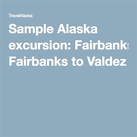 Sample Alaska Excursion Fairbanks To Valdez Alaska Alaska Road Trip