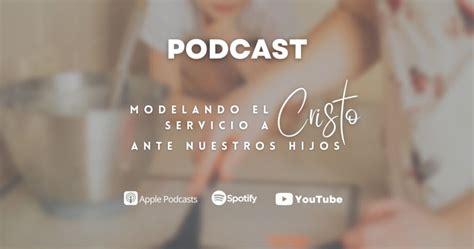 Podcast Modelando El Servicio A Cristo Ante Nuestros Hijos Liliana