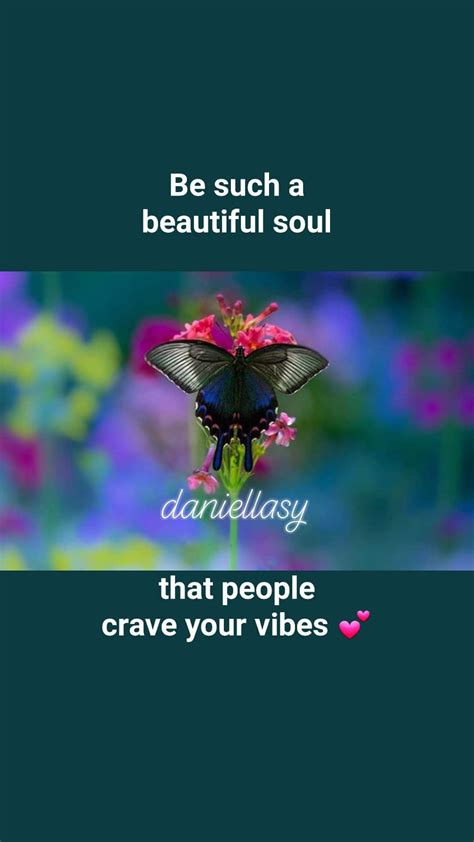 Be Such A Beautiful Soul That People Crave Your Vibes 💕 Daniellasy