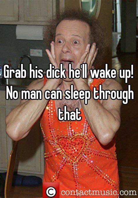 grab his dick he ll wake up no man can sleep through that
