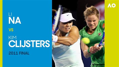 Li Na V Kim Clijsters Australian Open 2011 Final Ao Classics