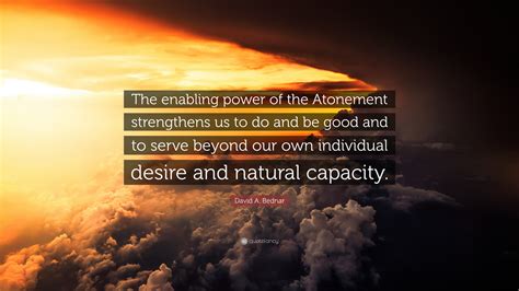 David A Bednar Quote “the Enabling Power Of The Atonement Strengthens