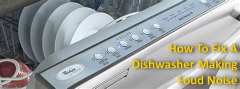 Dishwasher Making Loud Grinding Noise During Wash Cycle
