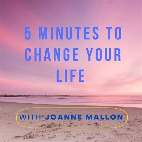 5 Minutes To Change Your Life The Podcast Joanne Mallon Media