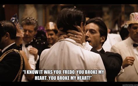 I Know It Was You Fredo You Broke My Heart You Broke My Heart