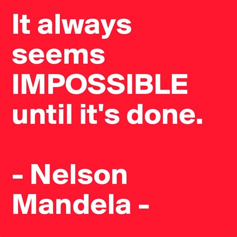 It Always Seems Impossible Until Its Done Nelson Mandela Post