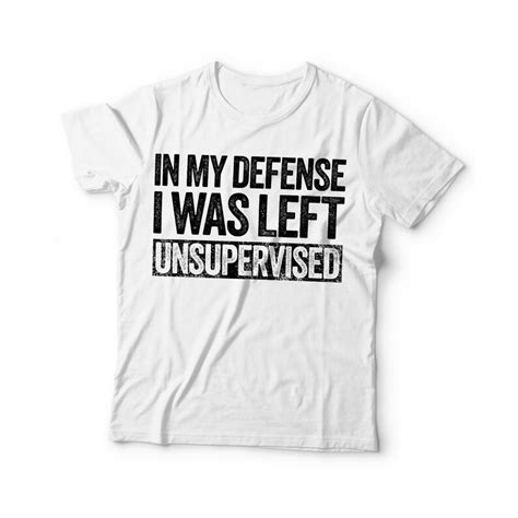 in my defense i was left unsupervised t shirt unisex funny etsy