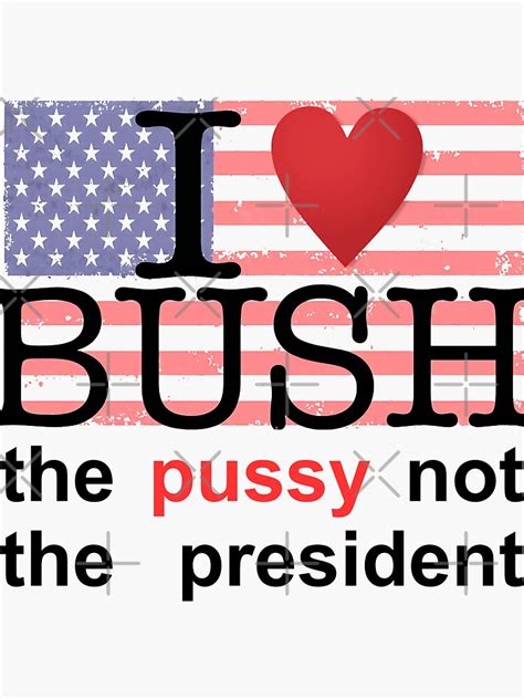 I Love Bush The Pussy Not The President I Heart Bush Sticker For