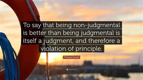 Thomas Sowell Quote To Say That Being Non Judgmental Is Better Than