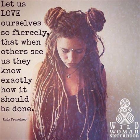 Let Us Love Ourselves So Fiercely That When Others See Us They Know How It Needs To Be Done