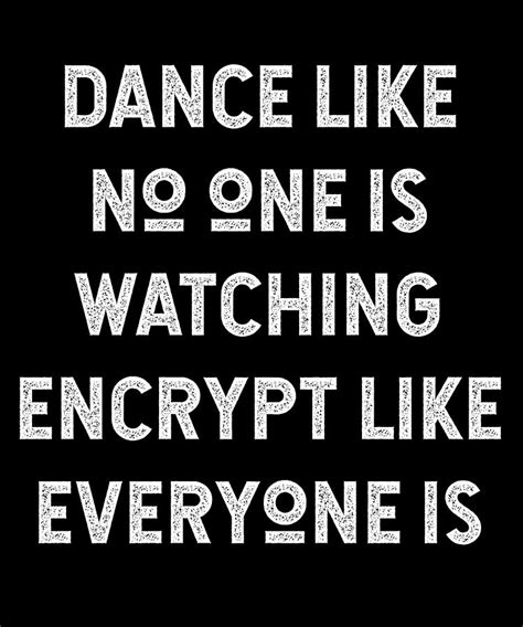 Dance Like No One Is Watching Encrypt Like Everyone Is Digital Art By