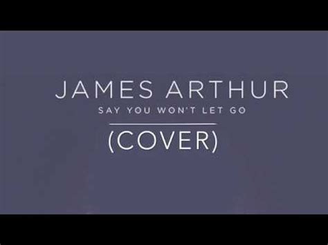 Bb i knew i loved you then f but bb i know i needed you f but i never showed gm but i wanna stay with you eb until we're grey and old. Say You Won't Let Go by James Arthur (cover) - YouTube
