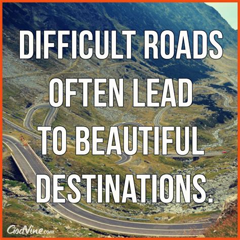Difficult Roads Often Lead To Beautiful Destinations Your Daily Verse