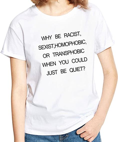 why be racist sexist homophobic transphobic when you can just be quiet t shirt size s white