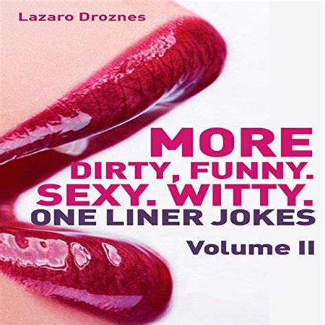 More Dirty Funny Sexy Witty One Liner Jokes By Lazaro Droznes