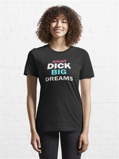 Small Dick Big Dreams Essential T Shirt For Sale By Exclusiveinc Redbubble