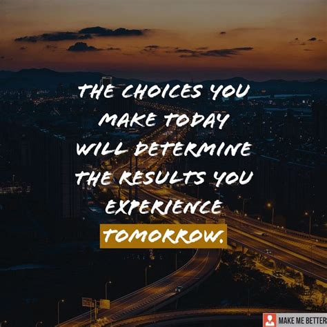 Choices The Choices You Make Today Will Determine The Results You