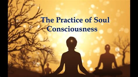 The Practice Of Soul Consciousness Youtube
