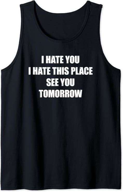 i hate you i hate this place see you tomorrow tank top uk fashion