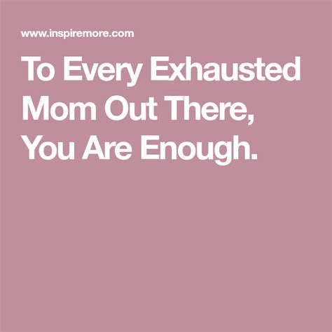 To Every Exhausted Mom Out There You Are Enough Exhausted Mom You