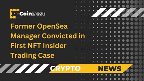 Former Opensea Manager Convicted In First Nft Insider Trading Case
