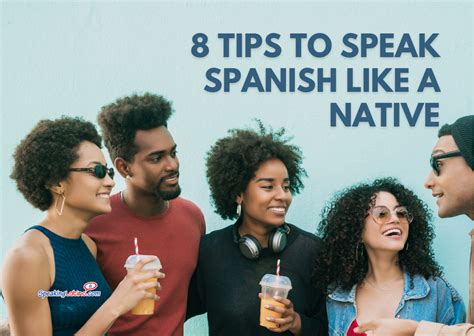 8 Tips On How To Speak Spanish Like A Native Speaking Latino