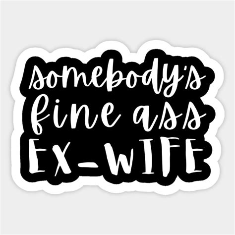 Somebodys Fine Ass Ex Wife Ex Wife Sticker Teepublic