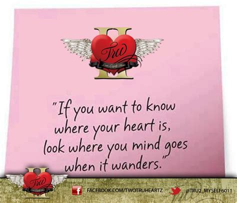 If You Want To Know Where Your Heart Is Look Where Your Mind Goes