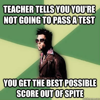 Teacher tells you you're not going to pass a test You get the best