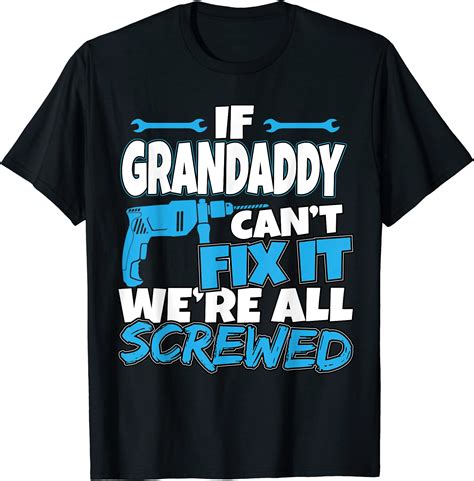 Mens If Grandaddy Can39t Fix It We39re All Screwed T Shirt Men Buy T Shirt Designs