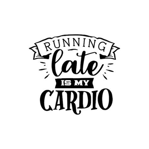Premium Vector Running Late Is My Cardio Quotes Typography Lettering
