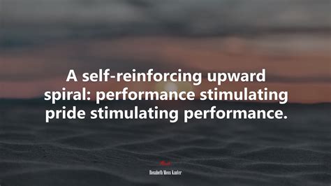 625171 A Self Reinforcing Upward Spiral Performance Stimulating Pride Stimulating Performance